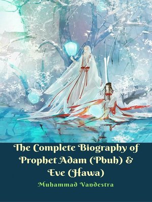 cover image of The Complete Biography of  Prophet Adam (Pbuh) & Eve (Hawa)